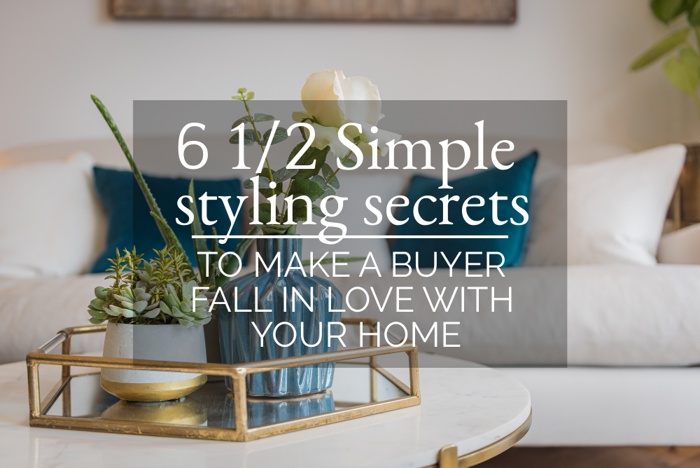 6 1/2 Simple styling secrets…TO MAKE A BUYER FALL IN LOVE WITH YOUR HOME