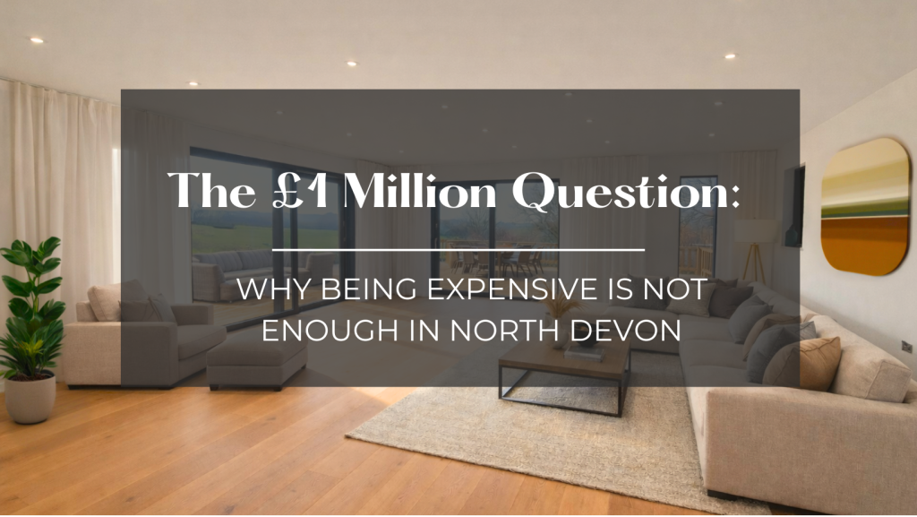 The £1 Million Question: Why Being Expensive Is Not Enough in North Devon